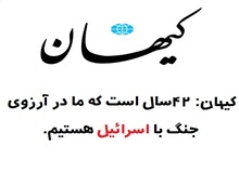 کیهان: ۴۲ سال است که ما در آرزوی جنگ با اسرائیل هستیم!