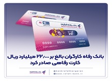 بانک رفاه کارگران بالغ بر ۲۲.۰۰۰ میلیارد ریال کارت رفاهی صادر کرد